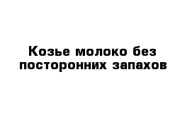 Козье молоко без посторонних запахов